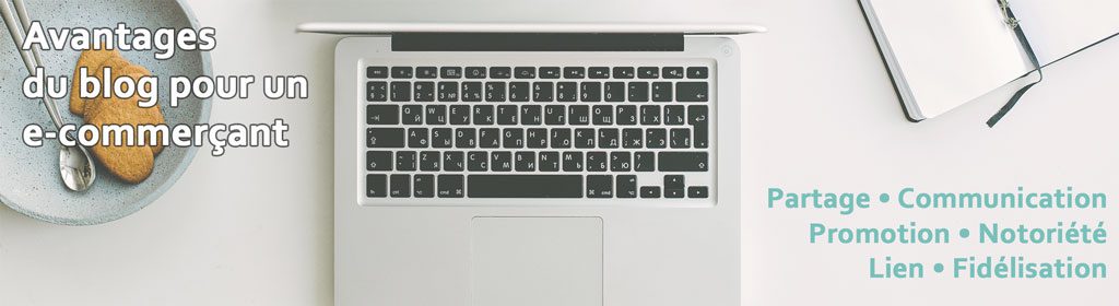 Pour un e-commerçant tenir un blog apporte de nombreux avantages marketing